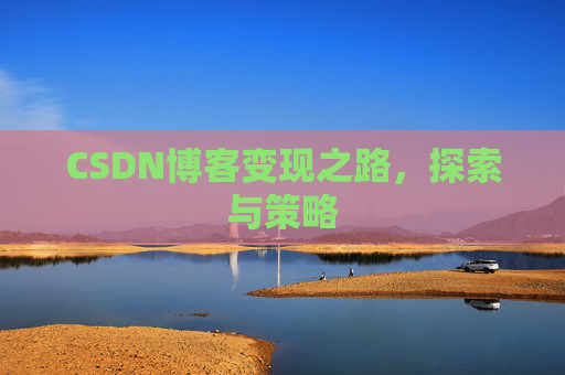 CSDN博客变现之路，探索与策略